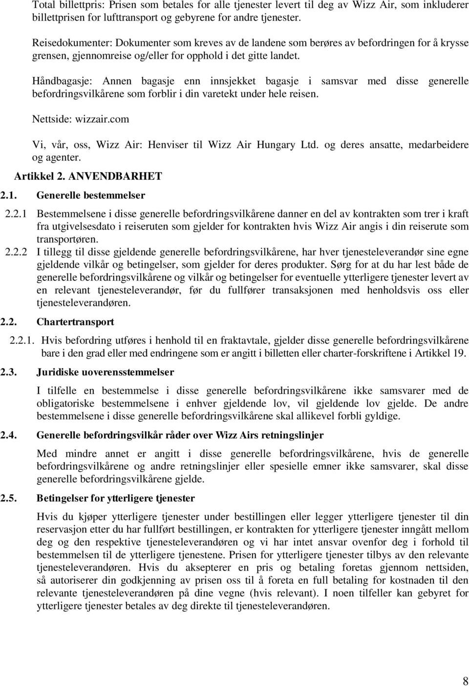 Håndbagasje: Annen bagasje enn innsjekket bagasje i samsvar med disse generelle befordringsvilkårene som forblir i din varetekt under hele reisen. Nettside: wizzair.