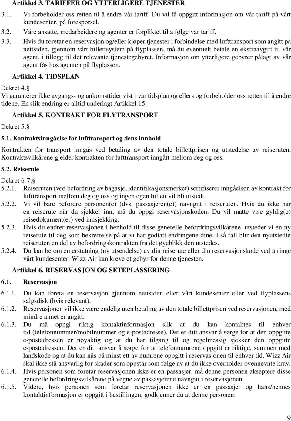 3. Hvis du foretar en reservasjon og/eller kjøper tjenester i forbindelse med lufttransport som angitt på nettsiden, gjennom vårt billettsystem på flyplassen, må du eventuelt betale en ekstraavgift