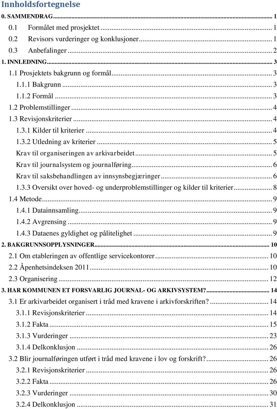 .. 5 Krav til journalsystem og journalføring... 6 Krav til saksbehandlingen av innsynsbegjæringer... 6 1.3.3 Oversikt over hoved- og underproblemstillinger og kilder til kriterier... 8 1.4 Metode.