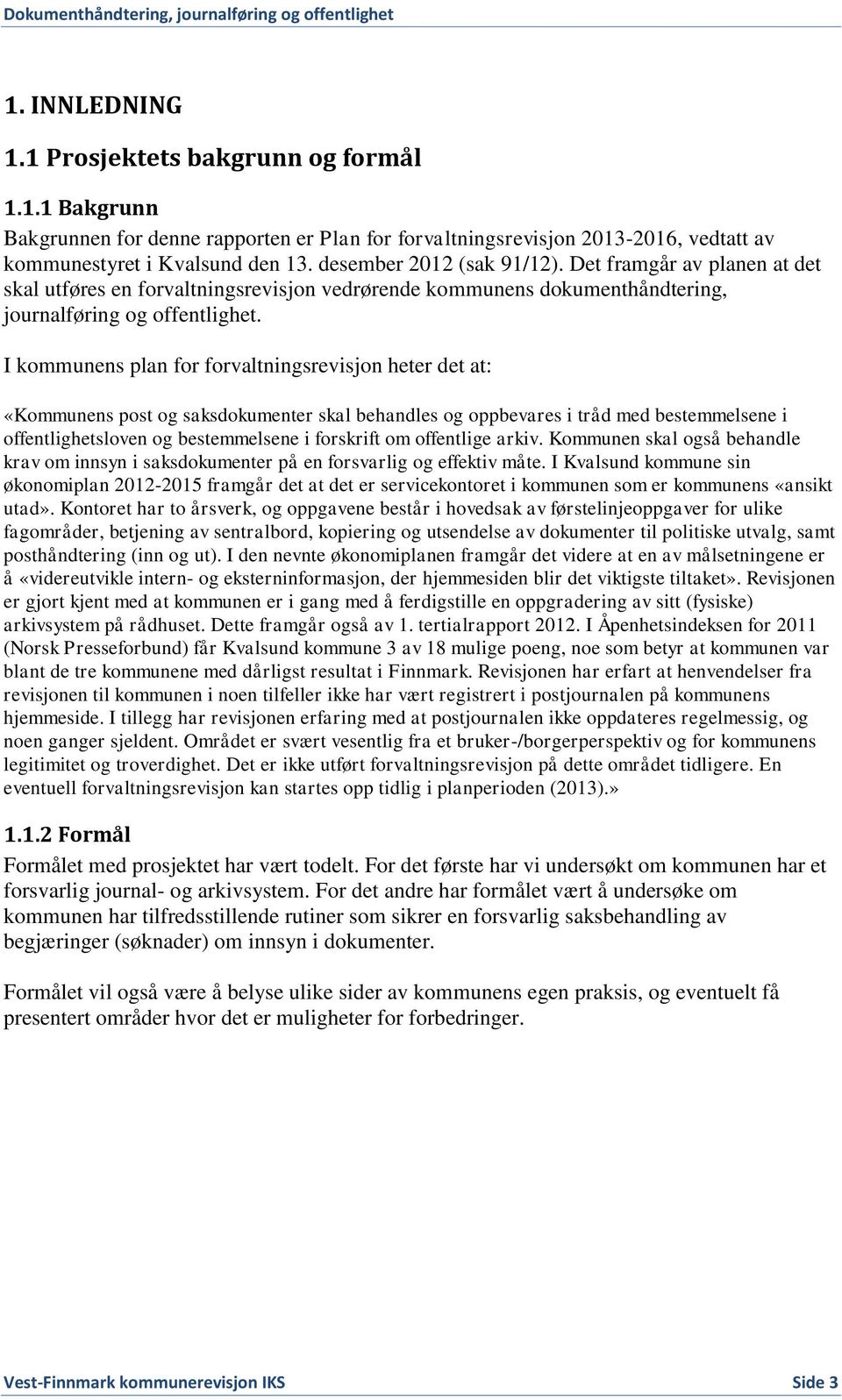 I kommunens plan for forvaltningsrevisjon heter det at: «Kommunens post og saksdokumenter skal behandles og oppbevares i tråd med bestemmelsene i offentlighetsloven og bestemmelsene i forskrift om