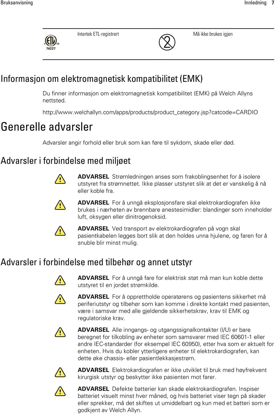 Advarsler i forbindelse med miljøet ADVARSEL Strømledningen anses som frakoblingsenhet for å isolere utstyret fra strømnettet. Ikke plasser utstyret slik at det er vanskelig å nå eller koble fra.