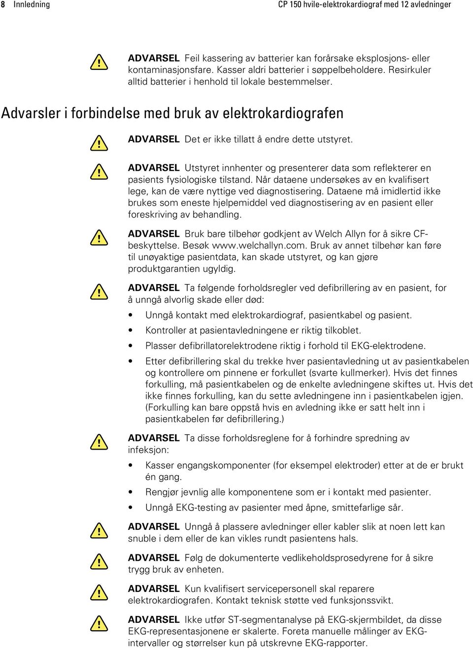 ADVARSEL Utstyret innhenter og presenterer data som reflekterer en pasients fysiologiske tilstand. Når dataene undersøkes av en kvalifisert lege, kan de være nyttige ved diagnostisering.