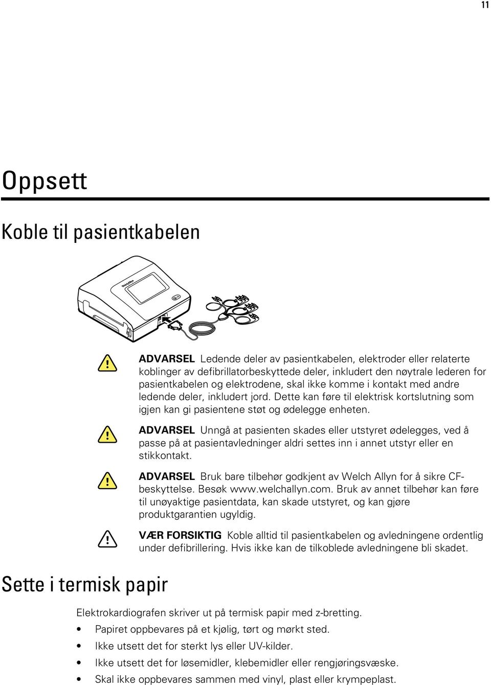 Dette kan føre til elektrisk kortslutning som igjen kan gi pasientene støt og ødelegge enheten.