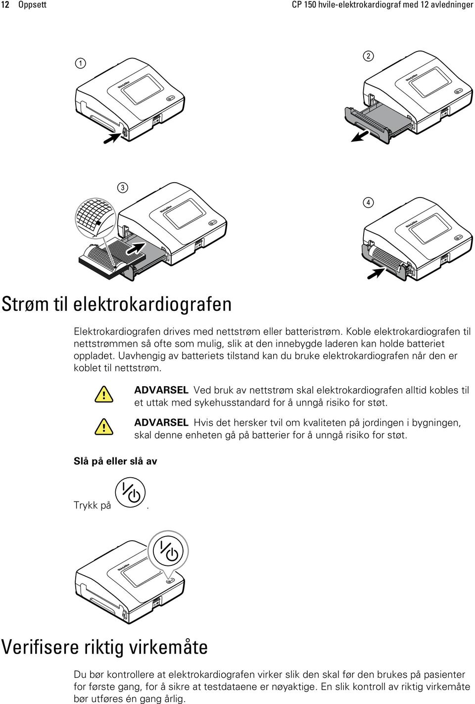 Uavhengig av batteriets tilstand kan du bruke elektrokardiografen når den er koblet til nettstrøm.