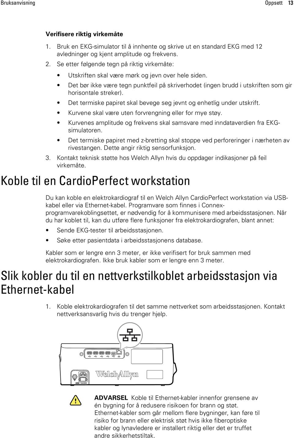 Det termiske papiret skal bevege seg jevnt og enhetlig under utskrift. Kurvene skal være uten forvrengning eller for mye støy.