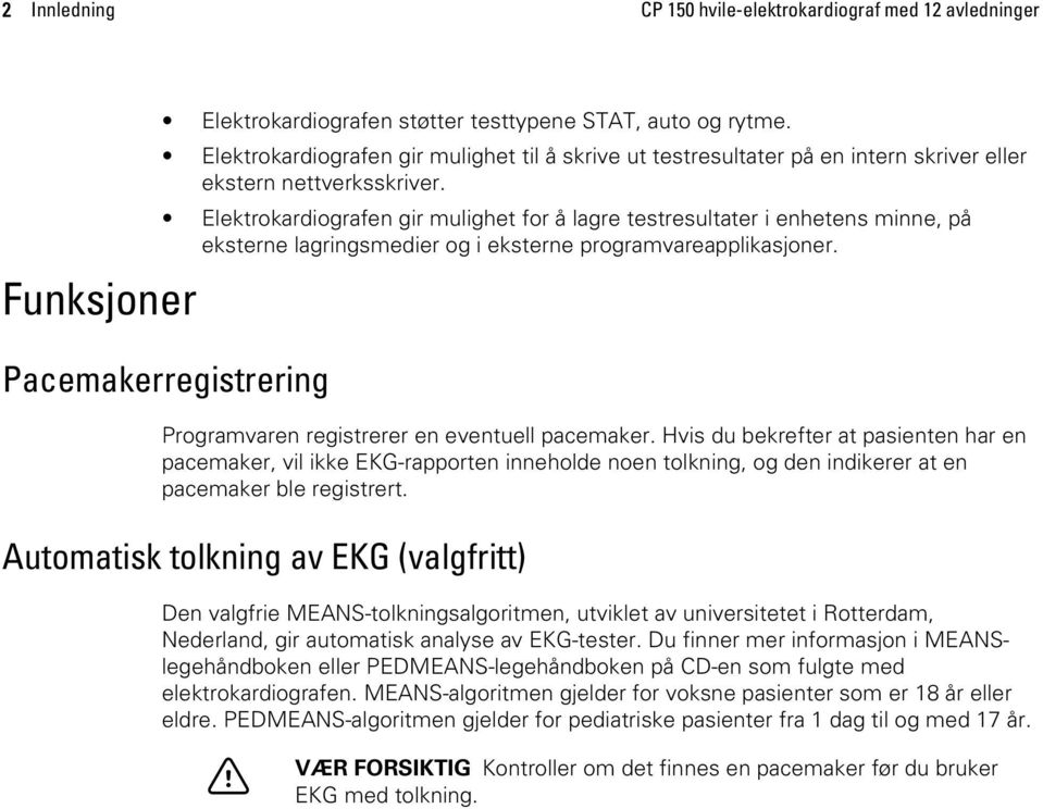 Elektrokardiografen gir mulighet for å lagre testresultater i enhetens minne, på eksterne lagringsmedier og i eksterne programvareapplikasjoner.