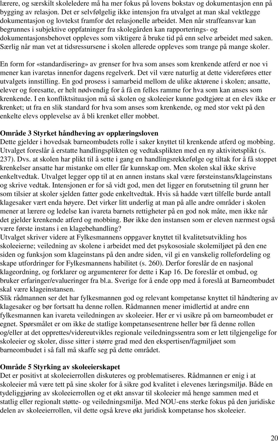 Men når straffeansvar kan begrunnes i subjektive oppfatninger fra skolegården kan rapporterings- og dokumentasjonsbehovet oppleves som viktigere å bruke tid på enn selve arbeidet med saken.