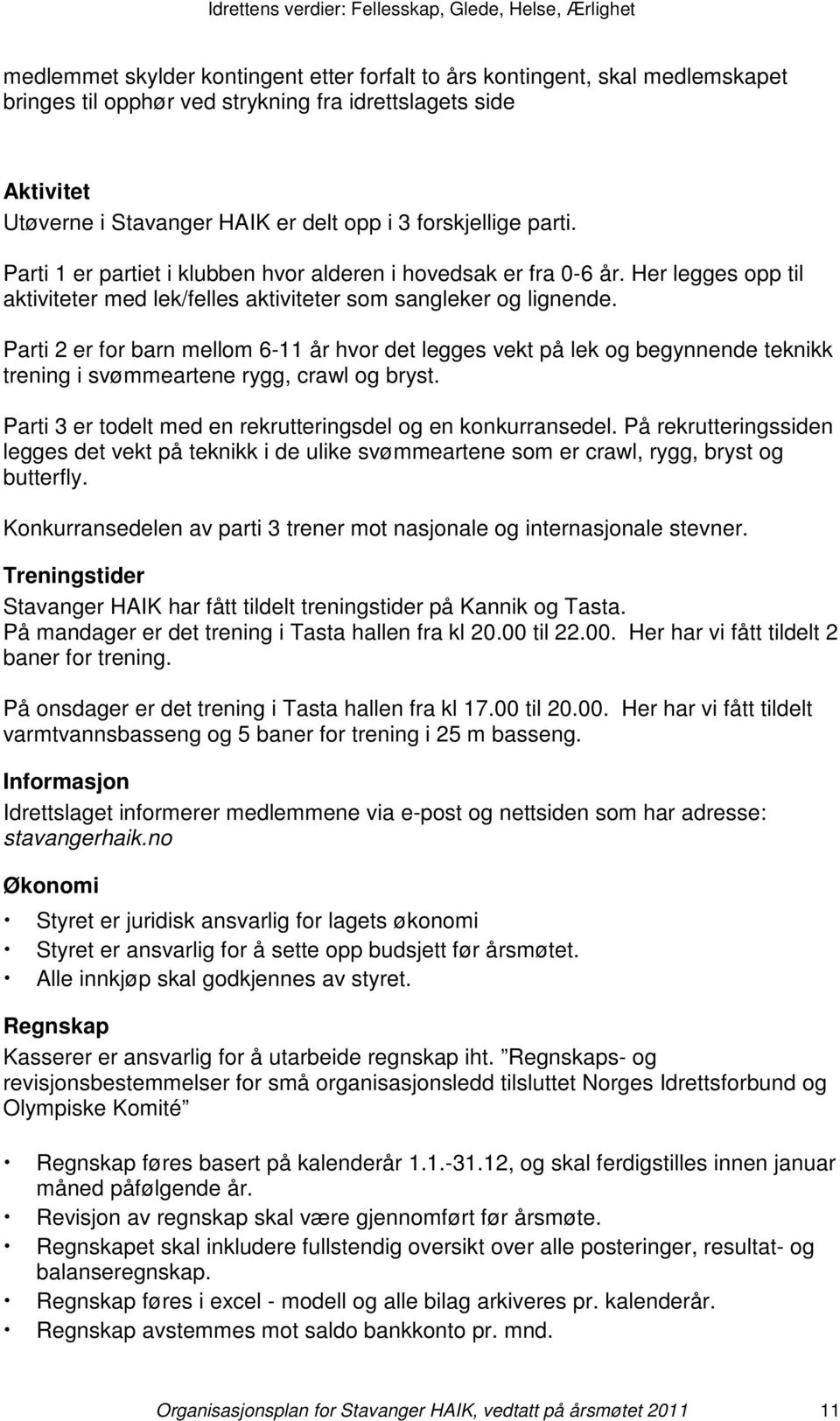 Parti 2 er for barn mellom 6-11 år hvor det legges vekt på lek og begynnende teknikk trening i svømmeartene rygg, crawl og bryst. Parti 3 er todelt med en rekrutteringsdel og en konkurransedel.