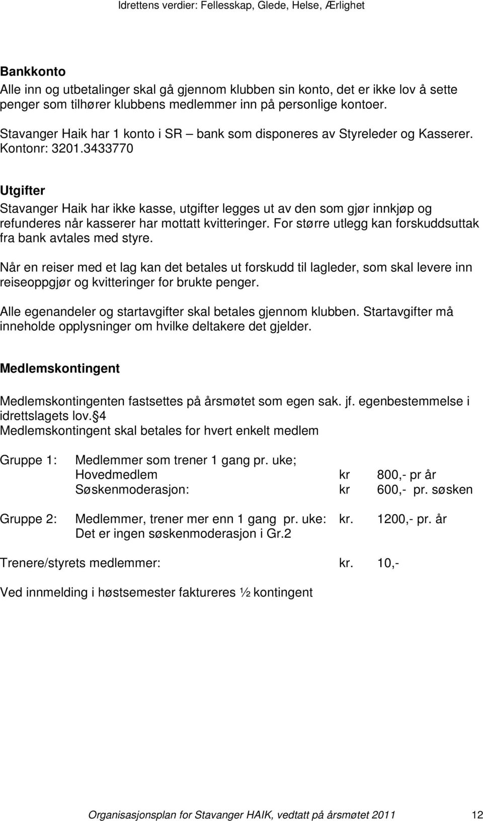 3433770 Utgifter Stavanger Haik har ikke kasse, utgifter legges ut av den som gjør innkjøp og refunderes når kasserer har mottatt kvitteringer.