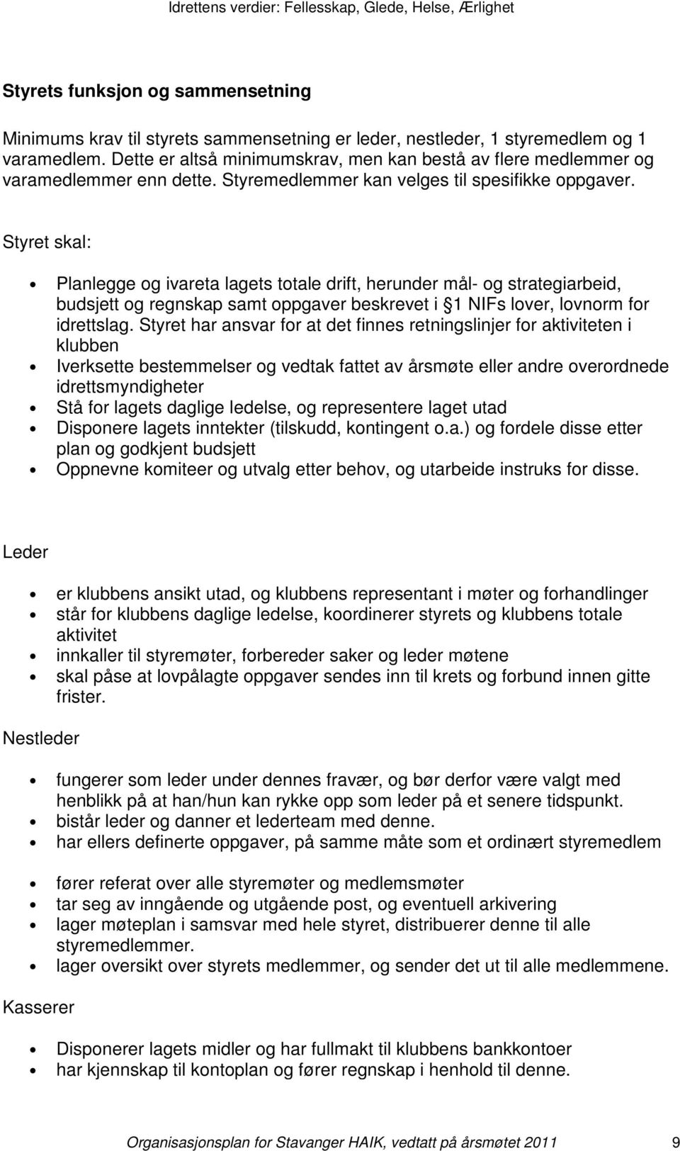 Styret skal: Planlegge og ivareta lagets totale drift, herunder mål- og strategiarbeid, budsjett og regnskap samt oppgaver beskrevet i 1 NIFs lover, lovnorm for idrettslag.