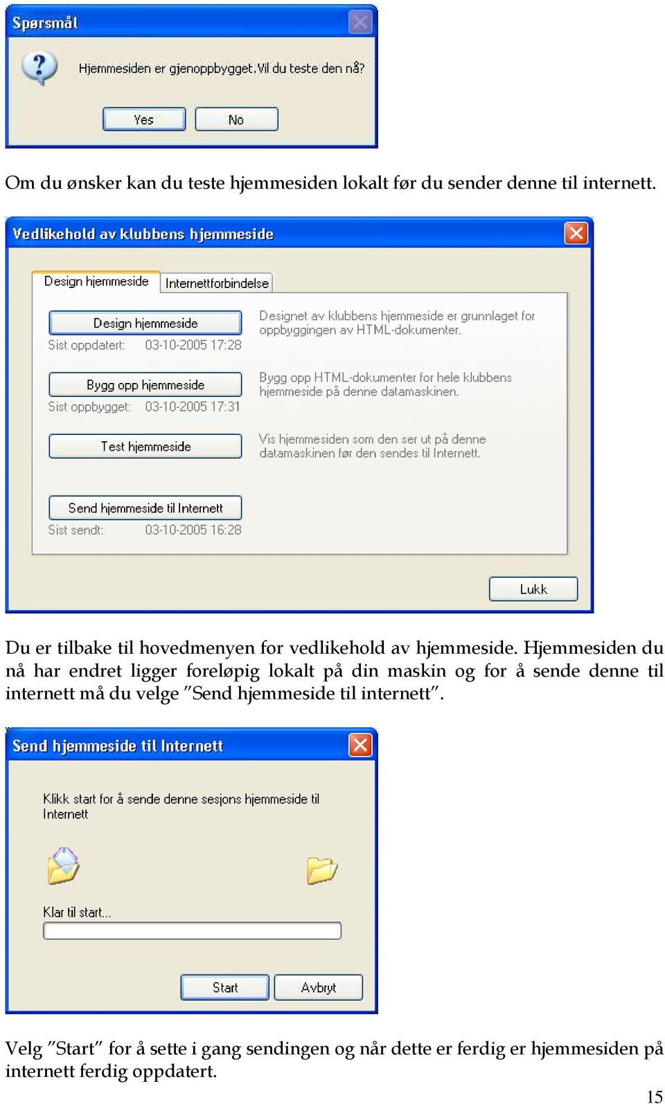 Hjemmesiden du nå har endret ligger foreløpig lokalt på din maskin og for å sende denne til