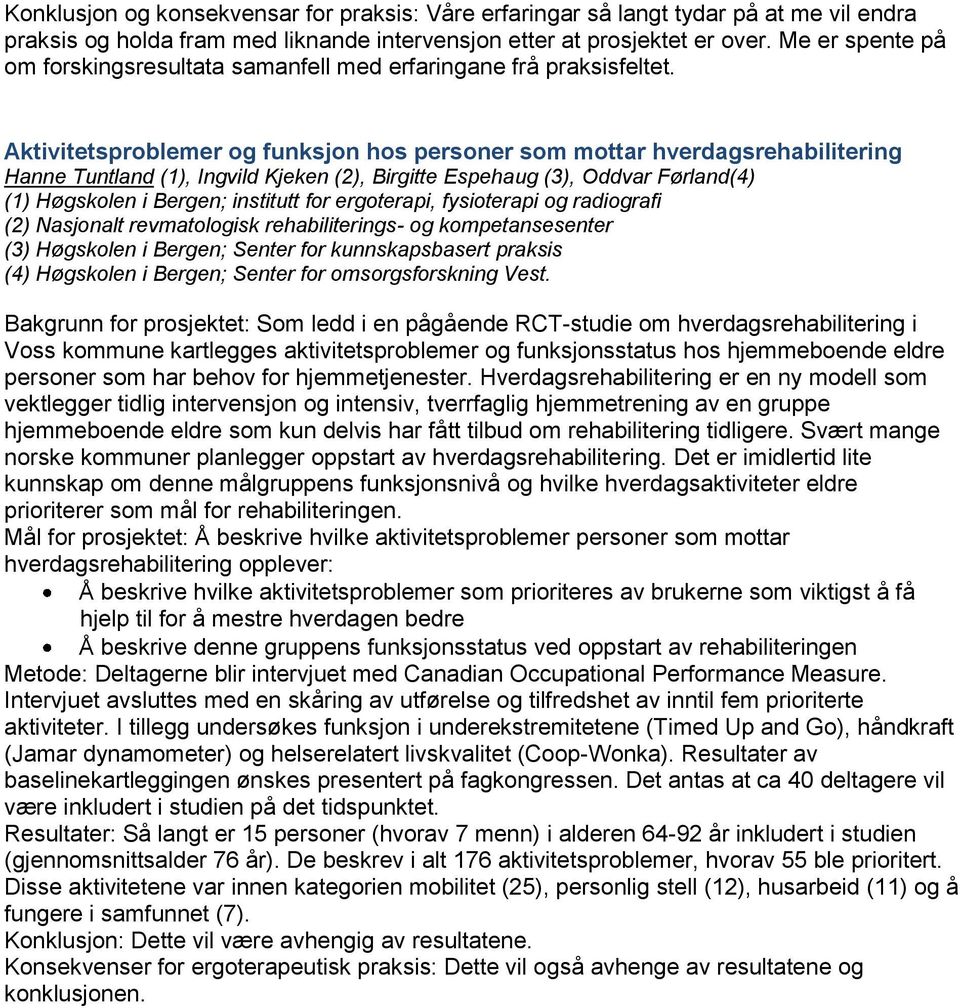 Aktivitetsproblemer og funksjon hos personer som mottar hverdagsrehabilitering Hanne Tuntland (1), Ingvild Kjeken (2), Birgitte Espehaug (3), Oddvar Førland(4) (1) Høgskolen i Bergen; institutt for