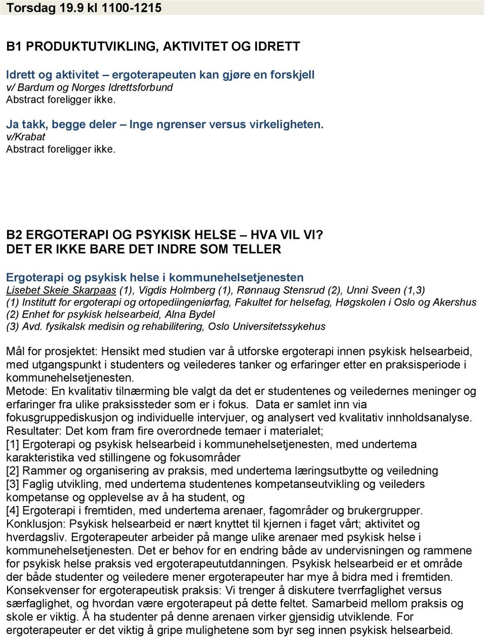 DET ER IKKE BARE DET INDRE SOM TELLER Ergoterapi og psykisk helse i kommunehelsetjenesten Lisebet Skeie Skarpaas (1), Vigdis Holmberg (1), Rønnaug Stensrud (2), Unni Sveen (1,3) (1) Institutt for