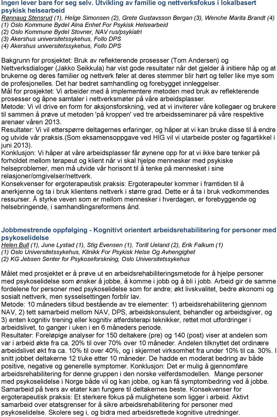 Enhet For Psykisk Helsearbeid (2) Oslo Kommune Bydel Stovner, NAV rus/psykiatri (3) Akershus universitetssykehus, Follo DPS (4) Akershus universitetssykehus, Follo DPS Bakgrunn for prosjektet: Bruk