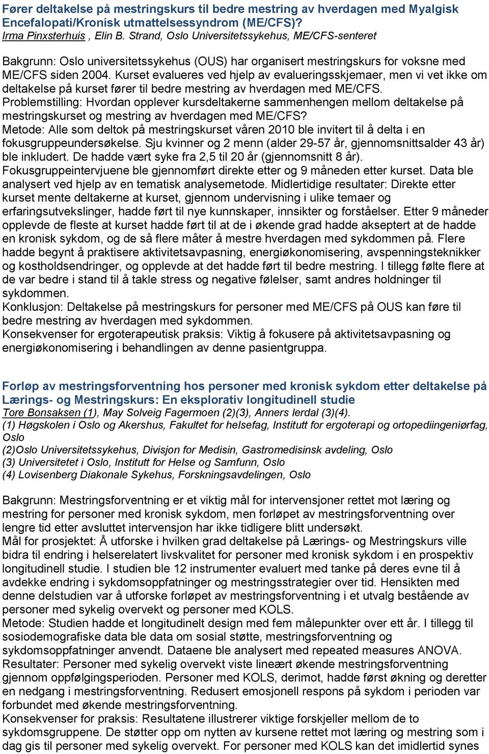 Kurset evalueres ved hjelp av evalueringsskjemaer, men vi vet ikke om deltakelse på kurset fører til bedre mestring av hverdagen med ME/CFS.