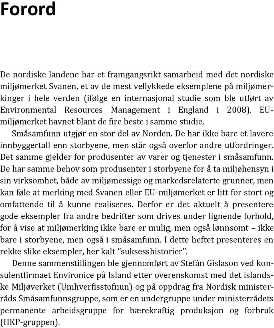 De har ikke bare et lavere innbyggertall enn storbyene, men står også overfor andre utfordringer. Det samme gjelder for produsenter av varer og tjenester i småsamfunn.