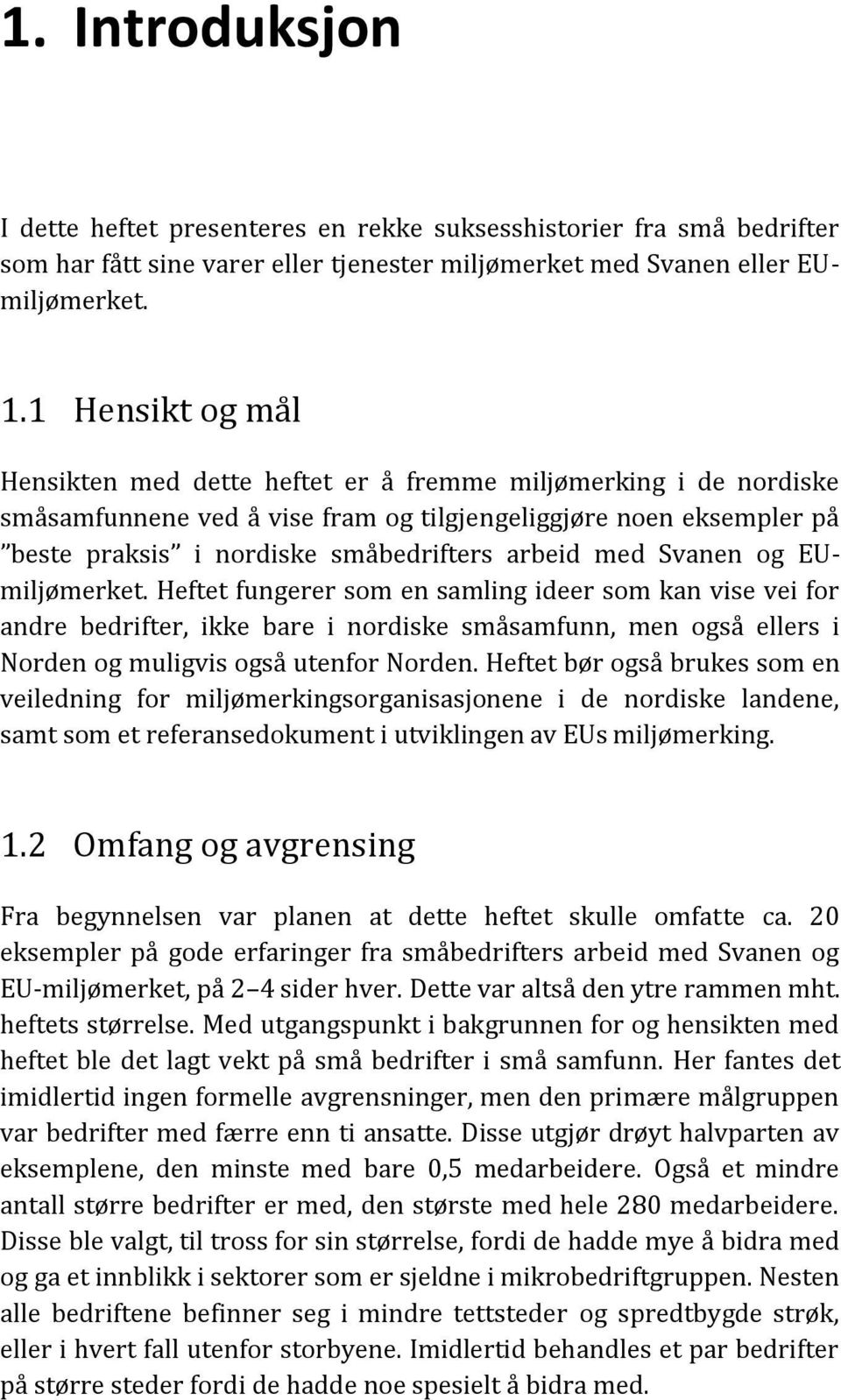 med Svanen og EUmiljømerket. Heftet fungerer som en samling ideer som kan vise vei for andre bedrifter, ikke bare i nordiske småsamfunn, men også ellers i Norden og muligvis også utenfor Norden.