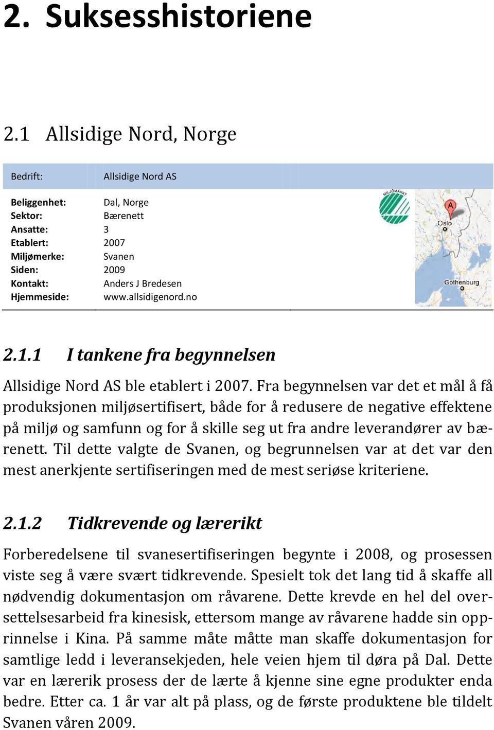 allsidigenord.no 2.1.1 I tankene fra begynnelsen Allsidige Nord AS ble etablert i 2007.