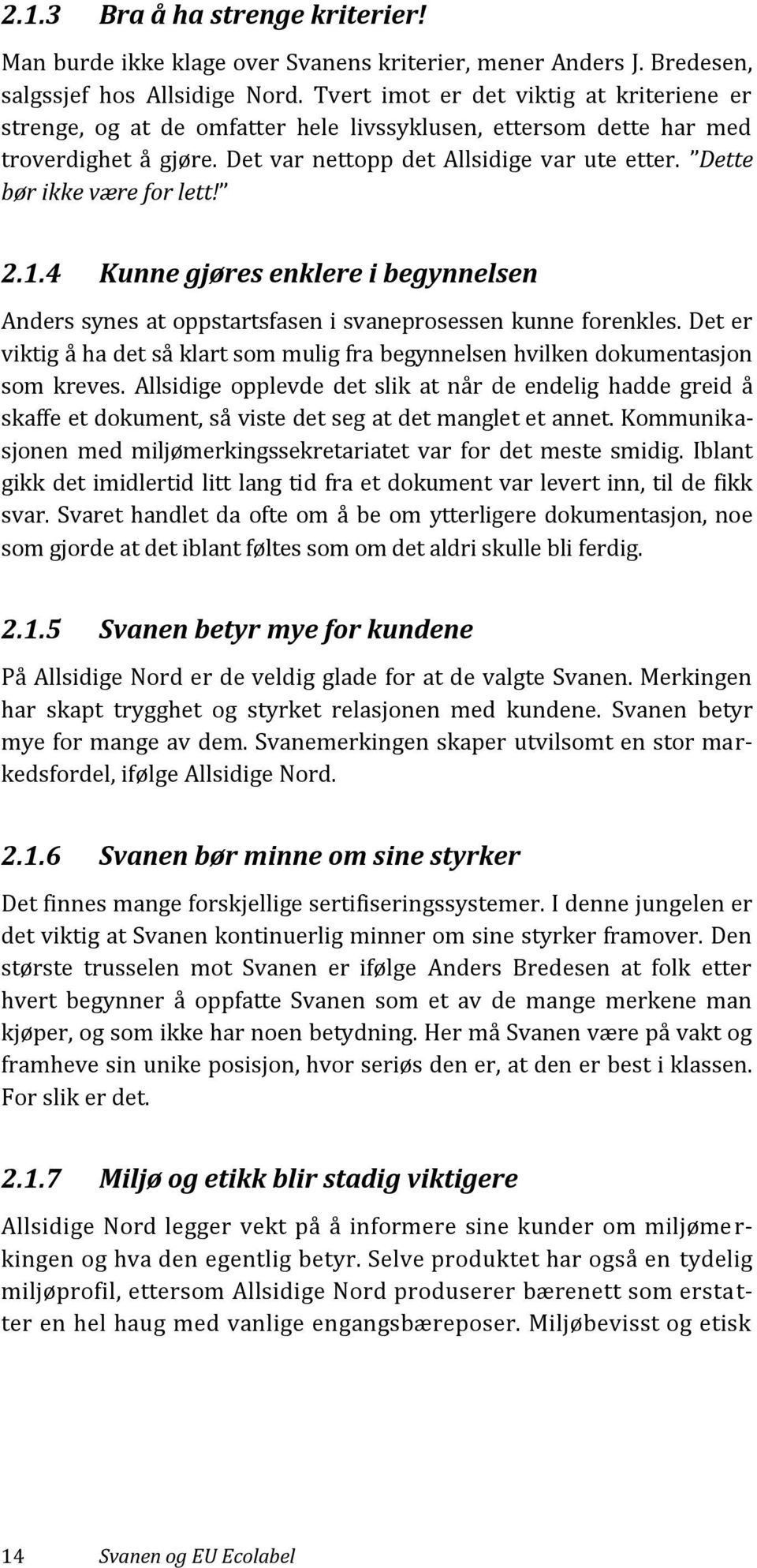 Dette bør ikke være for lett! 2.1.4 Kunne gjøres enklere i begynnelsen Anders synes at oppstartsfasen i svaneprosessen kunne forenkles.