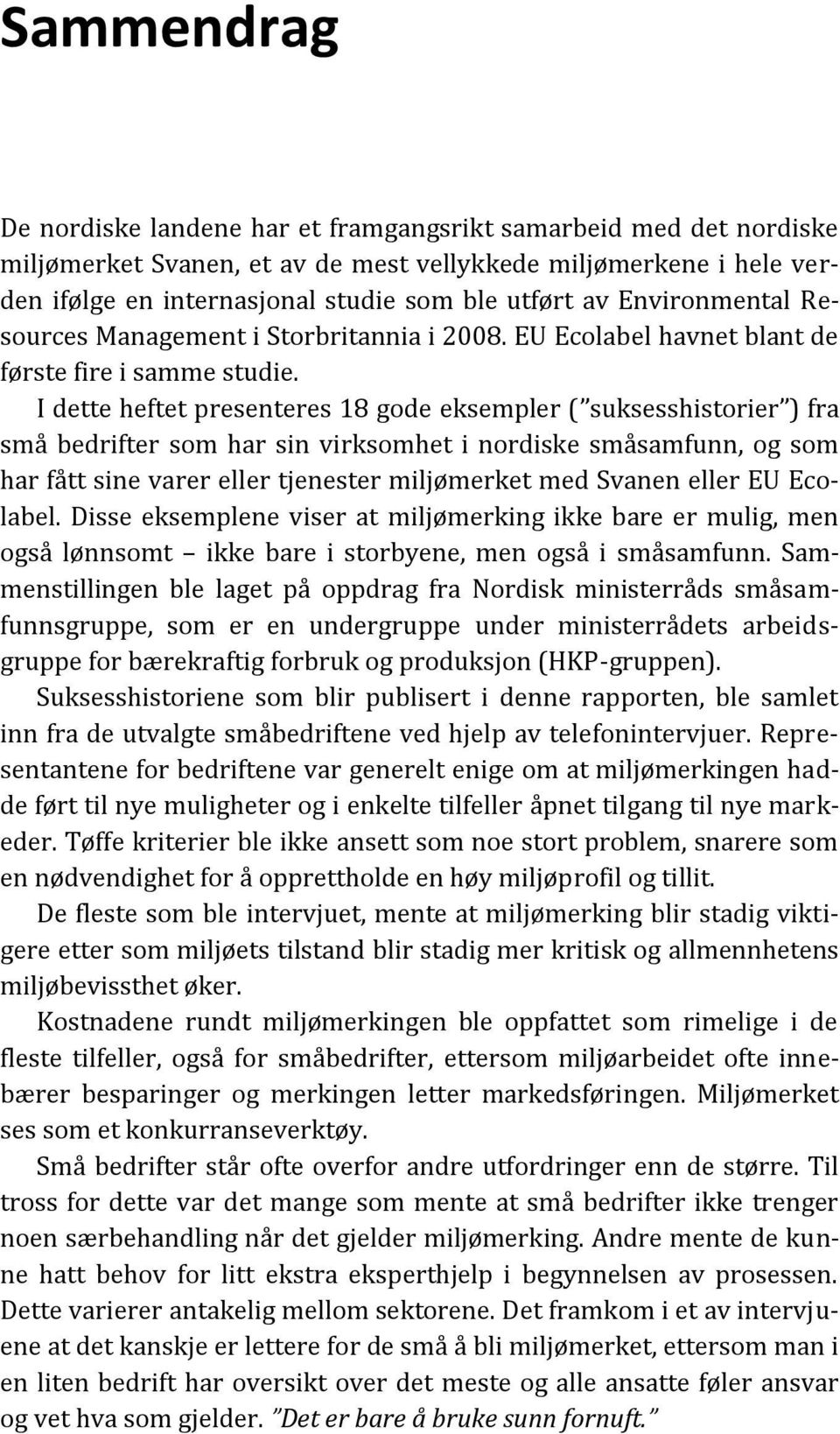 I dette heftet presenteres 18 gode eksempler ( suksesshistorier ) fra små bedrifter som har sin virksomhet i nordiske småsamfunn, og som har fått sine varer eller tjenester miljømerket med Svanen