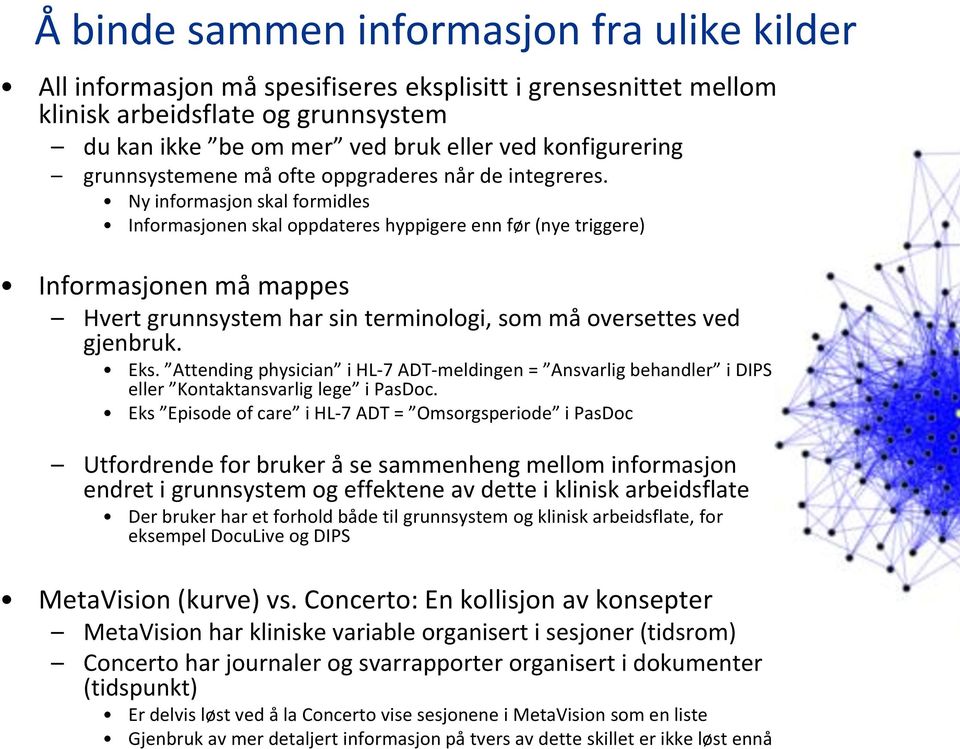 Ny informasjon skal formidles Informasjonen skal oppdateres hyppigere enn før (nye triggere) Informasjonen må mappes Hvert grunnsystem har sin terminologi, som må oversettes ved gjenbruk. Eks.