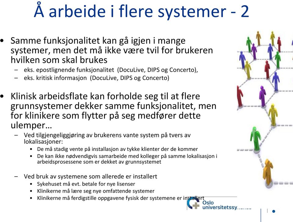 kritisk informasjon (, IS og Concerto) Klinisk arbeidsflate kan forholde seg til at flere grunnsystemer dekker samme funksjonalitet, men for klinikere som flytter på seg medfører dette ulemper Ved