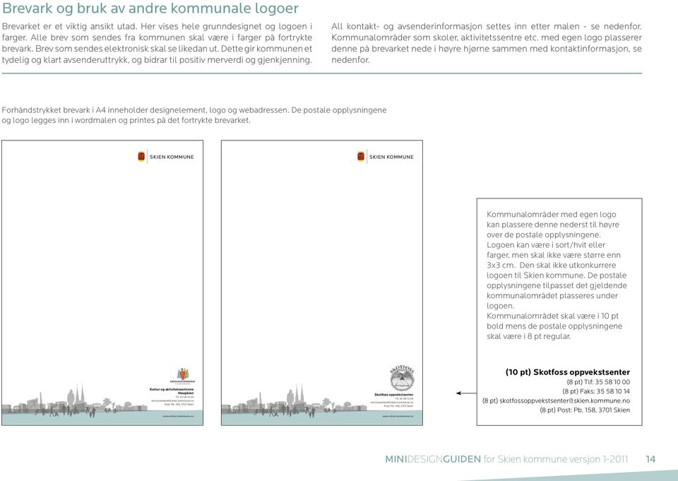 Dette gir kommunen et tydelig og klart avsenderuttrykk, og bidrar til positiv merverdi og gjenkjenning. All kontakt- og avsenderinformasjon settes inn etter malen - se nedenfor.