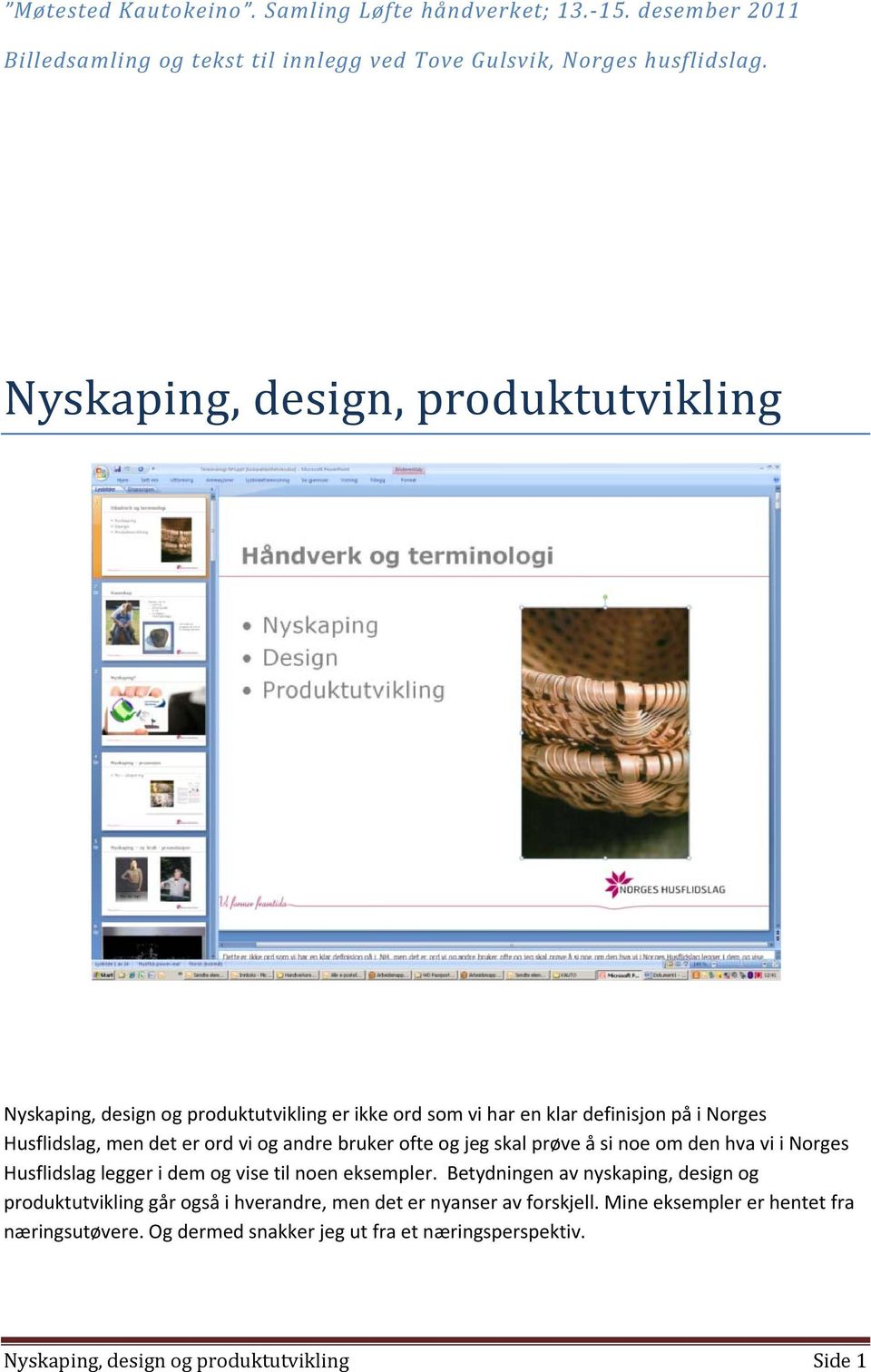 bruker ofte og jeg skal prøve å si noe om den hva vi i Norges Husflidslag legger i dem og vise til noen eksempler.