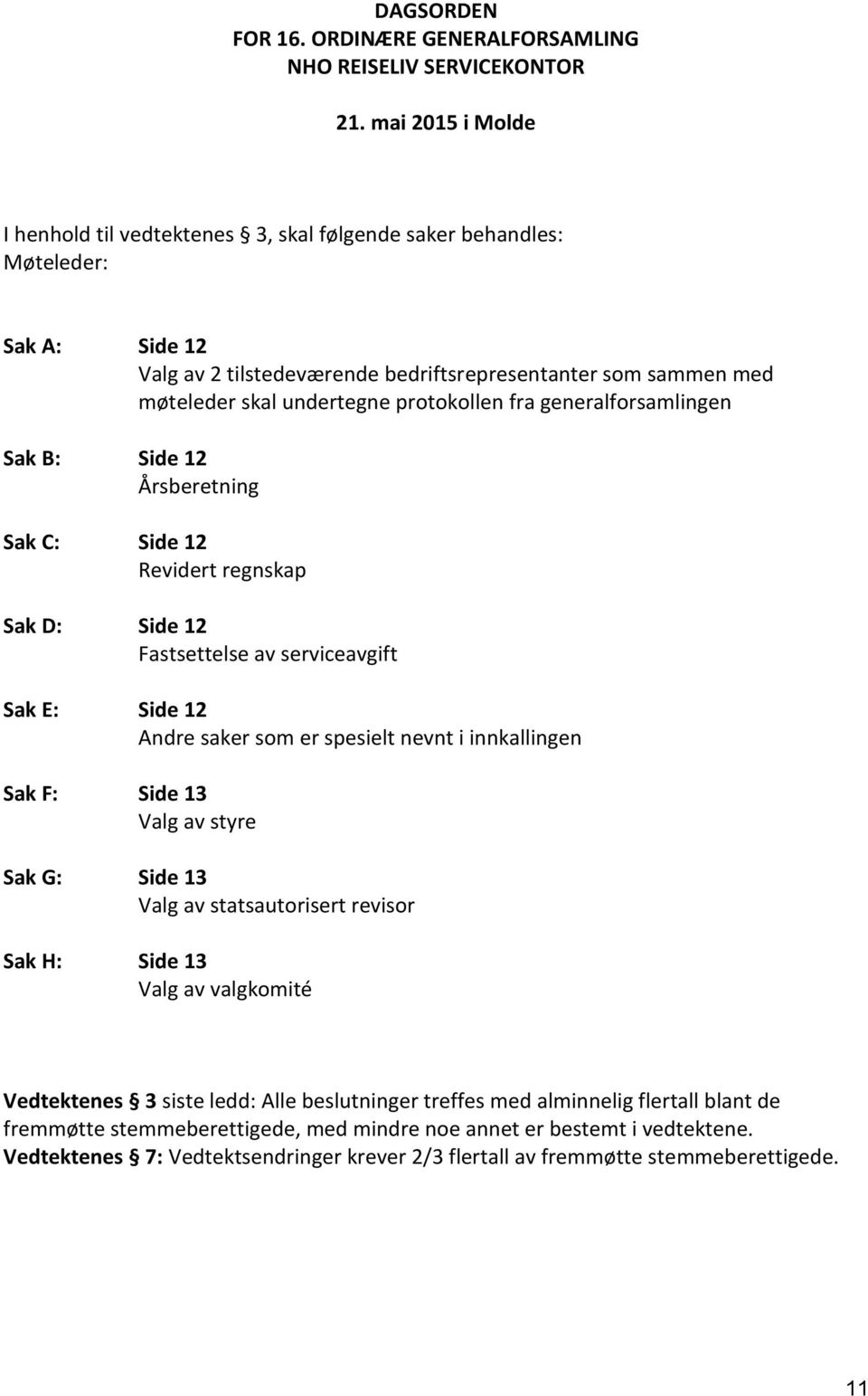 protokollen fra generalforsamlingen Sak B: Side 12 Årsberetning Sak C: Side 12 Revidert regnskap Sak D: Side 12 Fastsettelse av serviceavgift Sak E: Side 12 Andre saker som er spesielt nevnt i