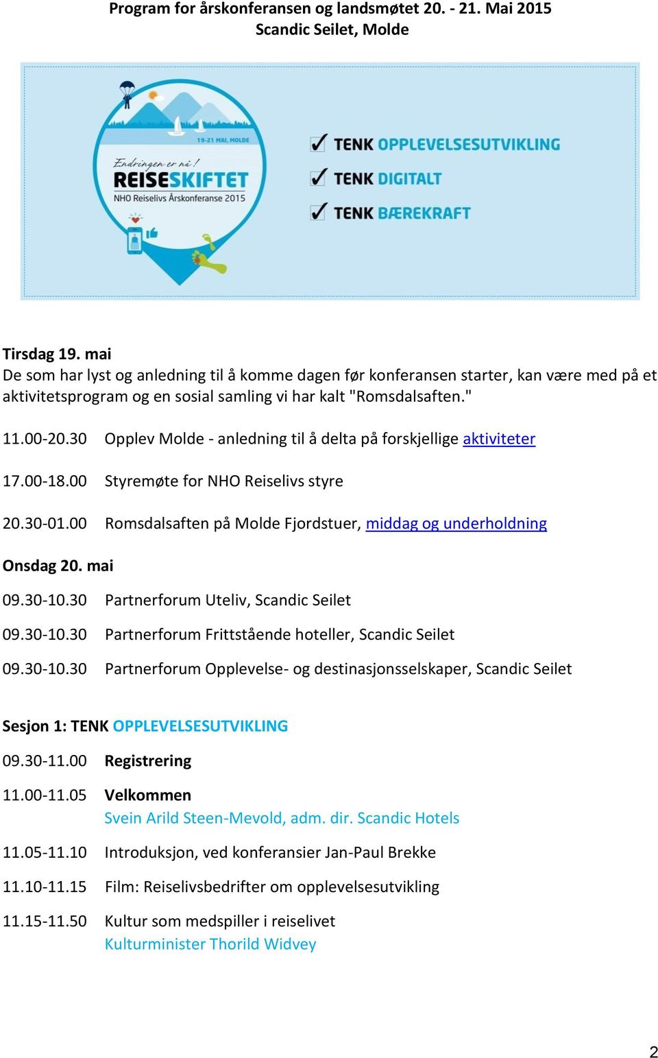 30 Opplev Molde - anledning til å delta på forskjellige aktiviteter 17.00-18.00 Styremøte for NHO Reiselivs styre 20.30-01.00 Romsdalsaften på Molde Fjordstuer, middag og underholdning Onsdag 20.
