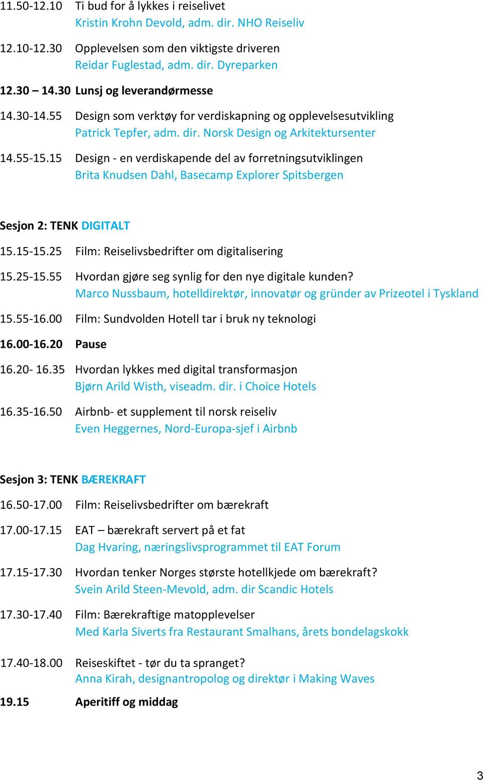 15 Design - en verdiskapende del av forretningsutviklingen Brita Knudsen Dahl, Basecamp Explorer Spitsbergen Sesjon 2: TENK DIGITALT 15.15-15.25 Film: Reiselivsbedrifter om digitalisering 15.25-15.