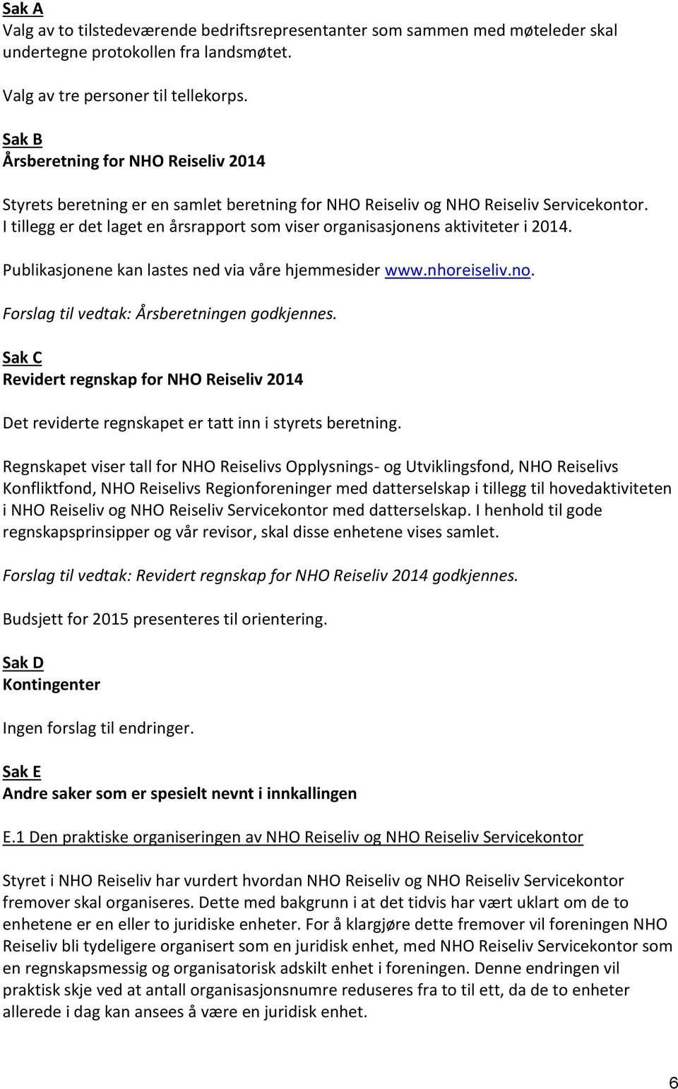 I tillegg er det laget en årsrapport som viser organisasjonens aktiviteter i 2014. Publikasjonene kan lastes ned via våre hjemmesider www.nhoreiseliv.no. Forslag til vedtak: Årsberetningen godkjennes.