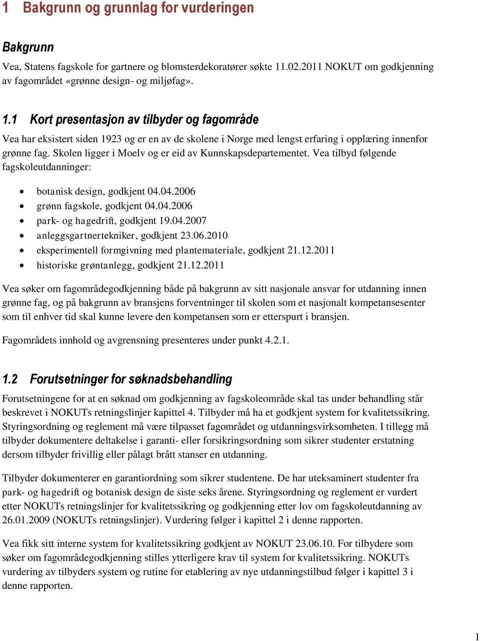 1 Kort presentasjon av tilbyder og fagområde Vea har eksistert siden 1923 og er en av de skolene i Norge med lengst erfaring i opplæring innenfor grønne fag.