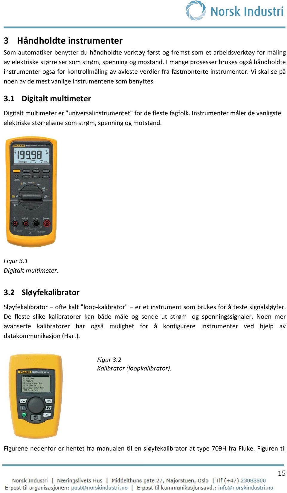 1 Digitalt multimeter Digitalt multimeter er "universalinstrumentet" for de fleste fagfolk. Instrumenter måler de vanligste elektriske størrelsene som strøm, spenning og motstand. Figur 3.