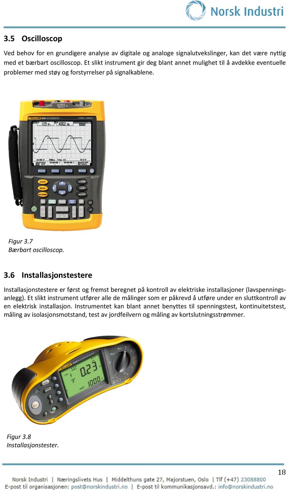 7 Bærbart oscilloscop. 3.6 Installasjonstestere Installasjonstestere er først og fremst beregnet på kontroll av elektriske installasjoner (lavspenningsanlegg).