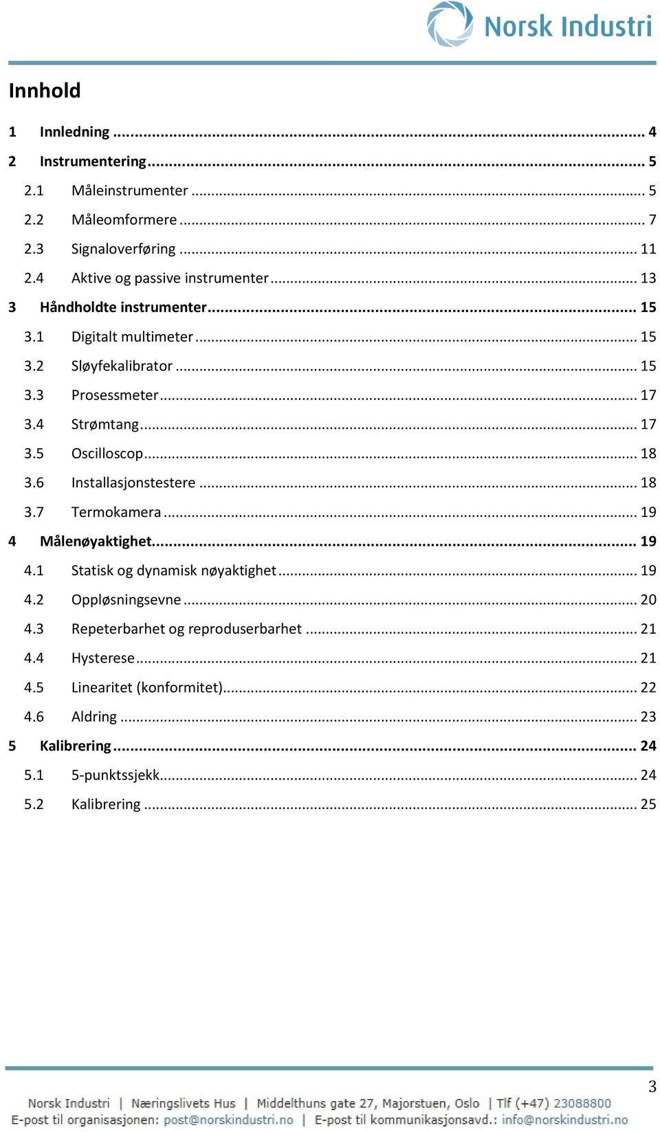 6 Installasjonstestere... 18 3.7 Termokamera... 19 4 Målenøyaktighet... 19 4.1 Statisk og dynamisk nøyaktighet... 19 4.2 Oppløsningsevne... 20 4.