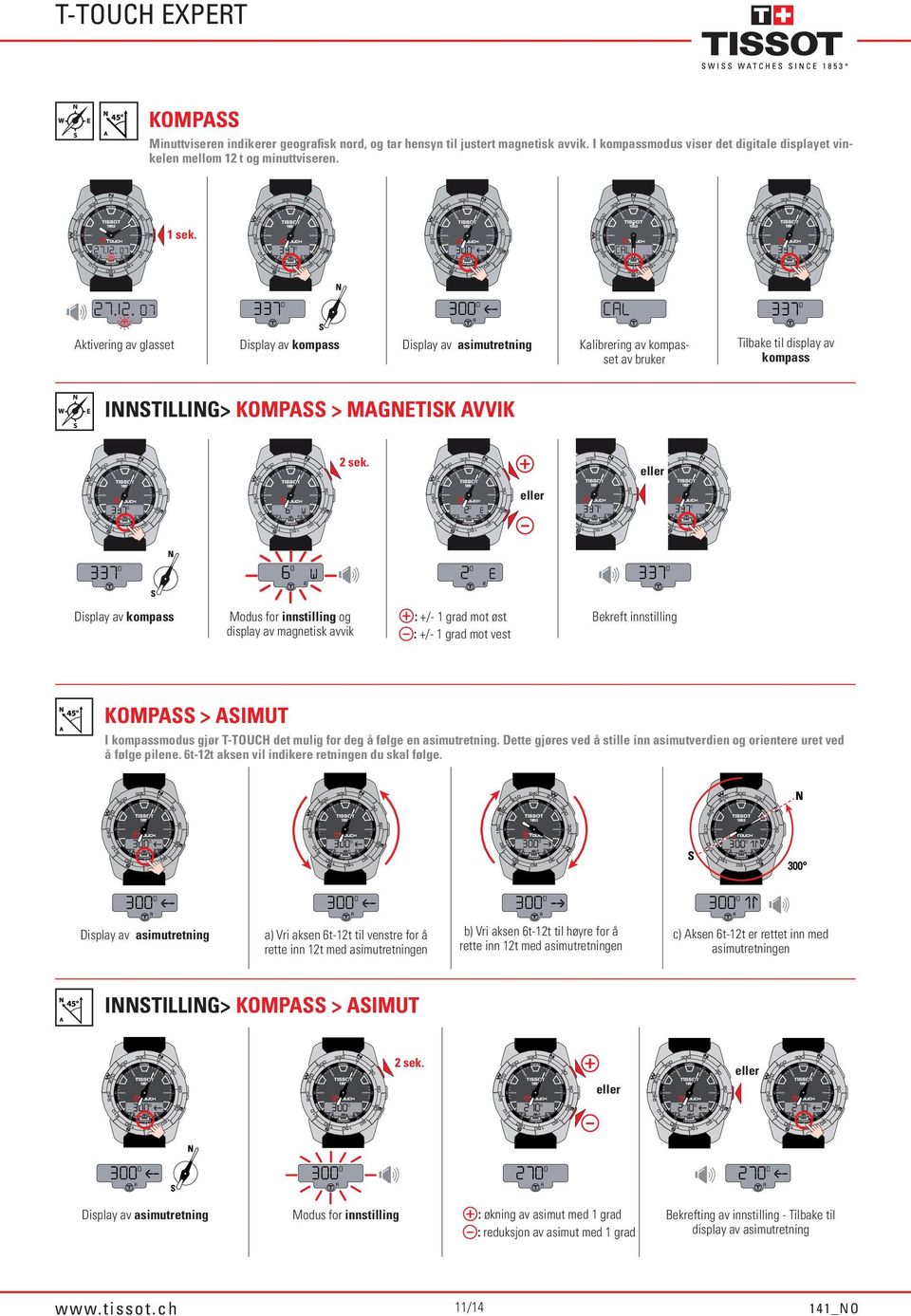 innstilling og display av magnetisk avvik : +/- 1 grad mot øst : +/- 1 grad mot vest KOMPASS > ASIMUT I kompassmodus gjør T-TOUCH det mulig for deg å følge en asimutretning.