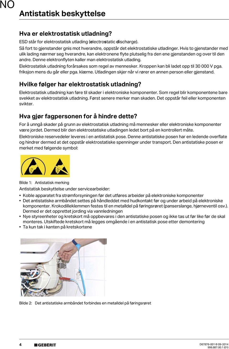 Hvis to gjenstander med ulik lading nærmer seg hverandre, kan elektronene flyte plutselig fra den ene gjenstanden og over til den andre. Denne elektronflyten kaller man elektrostatisk utlading.