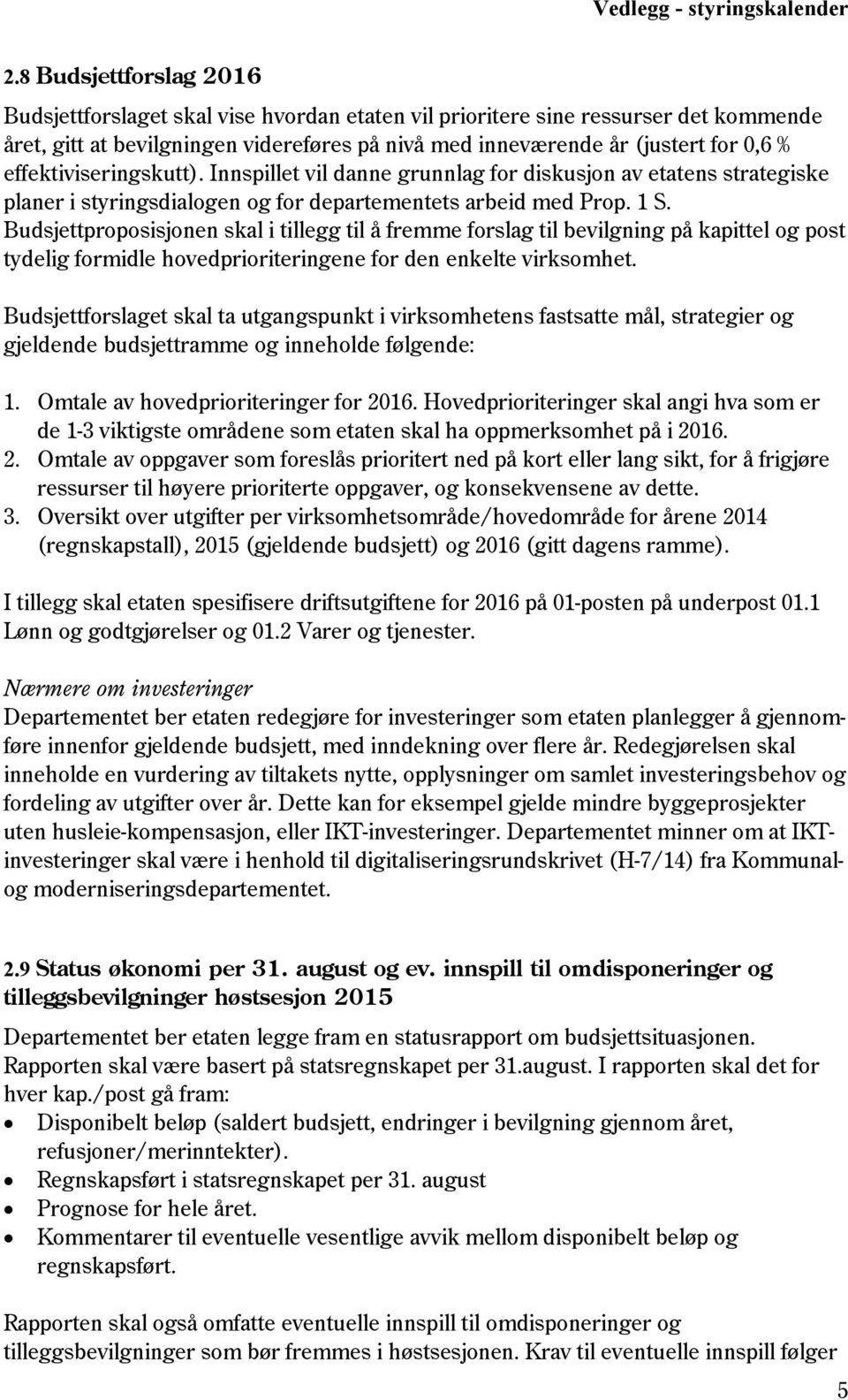 effektiviseringskutt). Innspillet vil danne grunnlag for diskusjon av etatens strategiske planer i styringsdialogen og for departementets arbeid med Prop. 1 S.