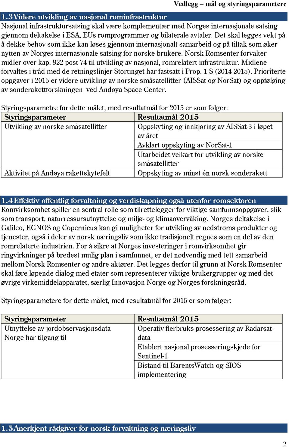 avtaler. Det skal legges vekt på å dekke behov som ikke kan løses gjennom internasjonalt samarbeid og på tiltak som øker nytten av Norges internasjonale satsing for norske brukere.