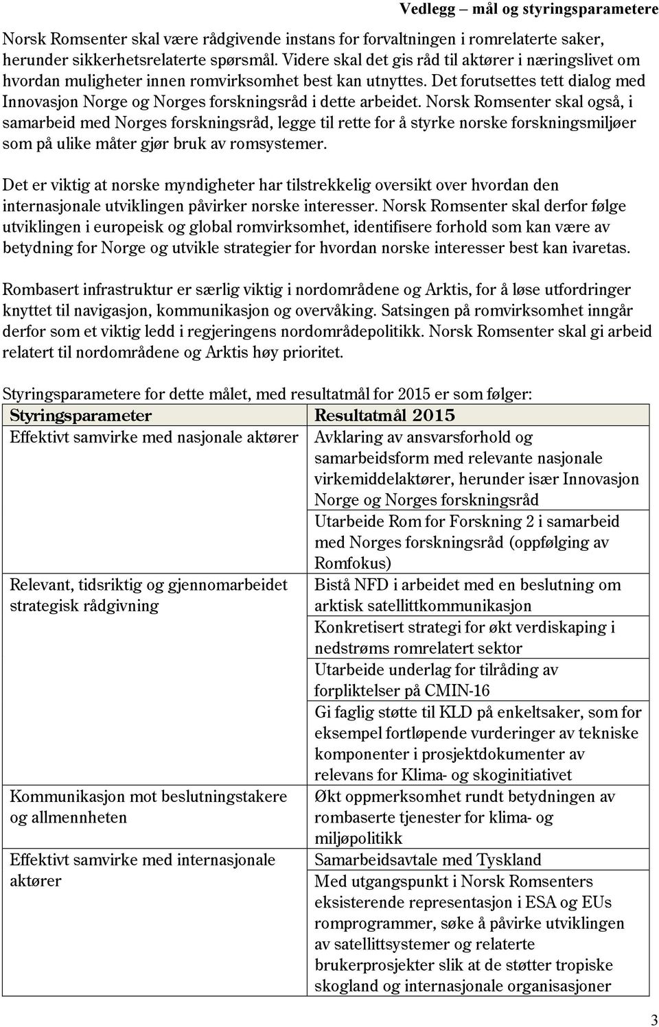 Det forutsettes tett dialog med Innovasjon Norge og Norges forskningsråd i dette arbeidet.