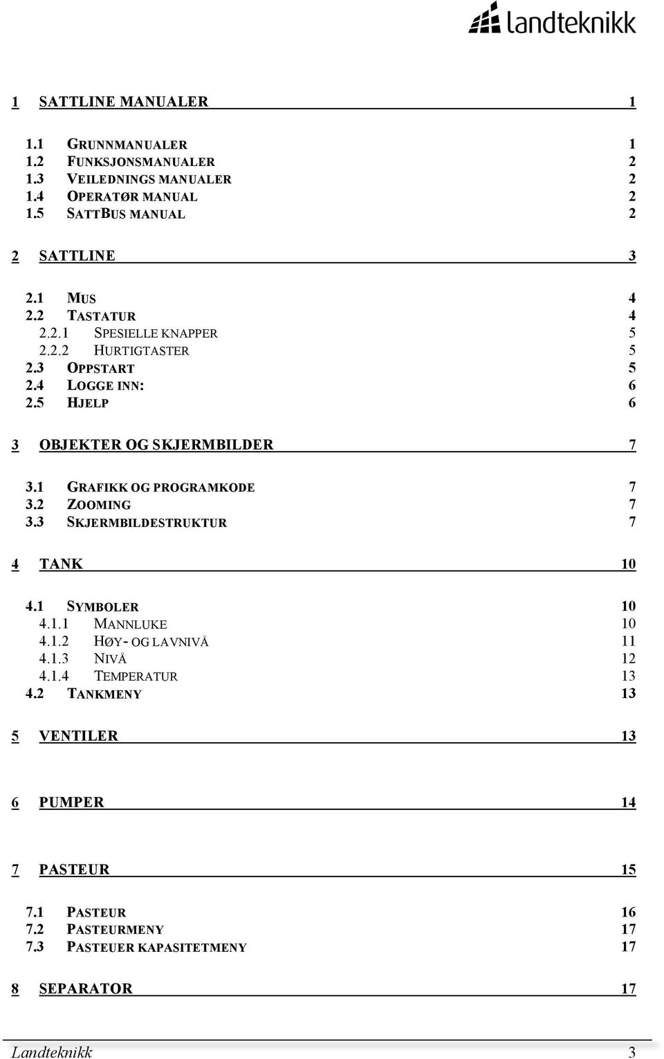 1 GRAFIKK OG PROGRAMKODE 7 3.2 ZOOMING 7 3.3 SKJERMBILDESTRUKTUR 7 4 TANK 10 4.1 SYMBOLER 10 4.1.1 MANNLUKE 10 4.1.2 HØY- OG LAVNIVÅ 11 4.1.3 NIVÅ 12 4.1.4 TEMPERATUR 13 4.