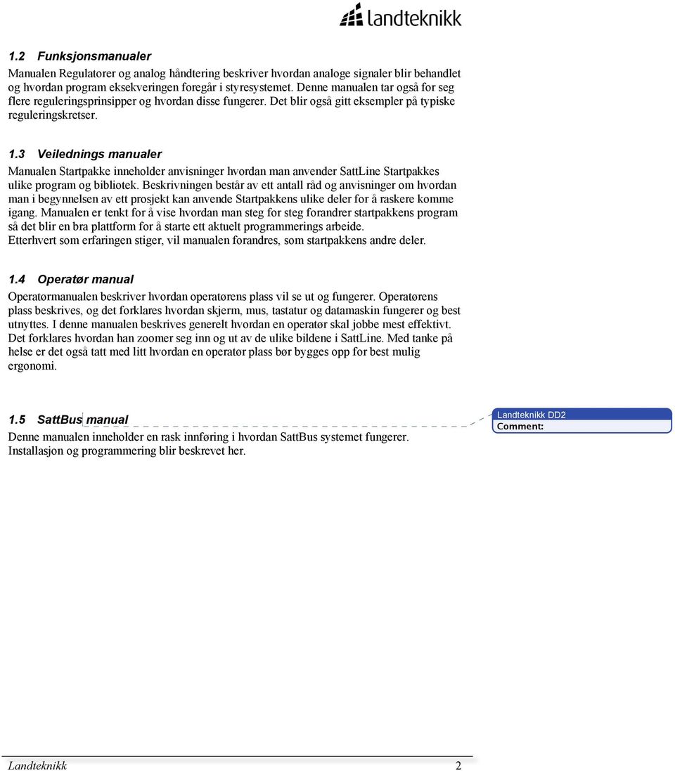 3 Veilednings manualer Manualen Startpakke inneholder anvisninger hvordan man anvender SattLine Startpakkes ulike program og bibliotek.