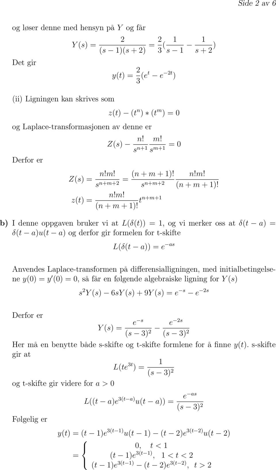 tn+m+ b I denne oppgaven bruker vi at L(δ(t, og vi merker oss at δ(t a δ(t au(t a og derfor gir formelen for t-skifte L(δ(t a e as Anvendes Laplace-transformen på differensialligningen, med