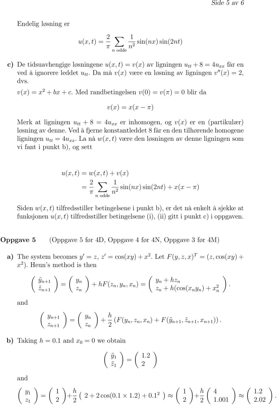 Med randbetingelsen v(0 v(π 0 blir da v(x x(x π Merk at ligningen u tt + 8 4u xx er inhomogen, og v(x er en (partikulær løsning av denne.
