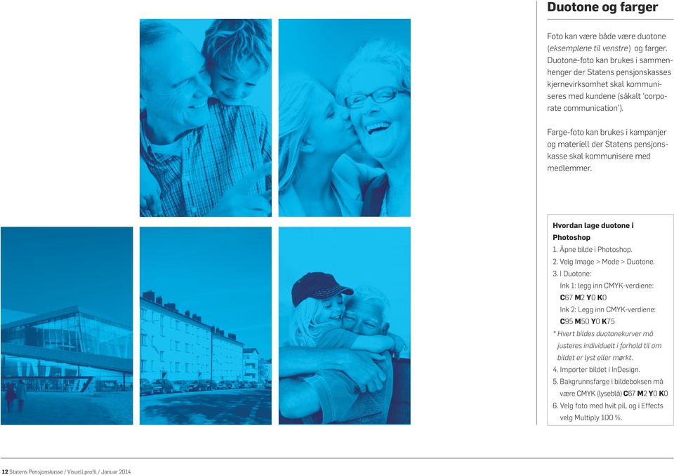 Farge-foto kan brukes i kampanjer og materiell der Statens pensjonskasse skal kommunisere med medlemmer. Hvordan lage duotone i Photoshop 1. Åpne bilde i Photoshop. 2. Velg Image > Mode > Duotone. 3.