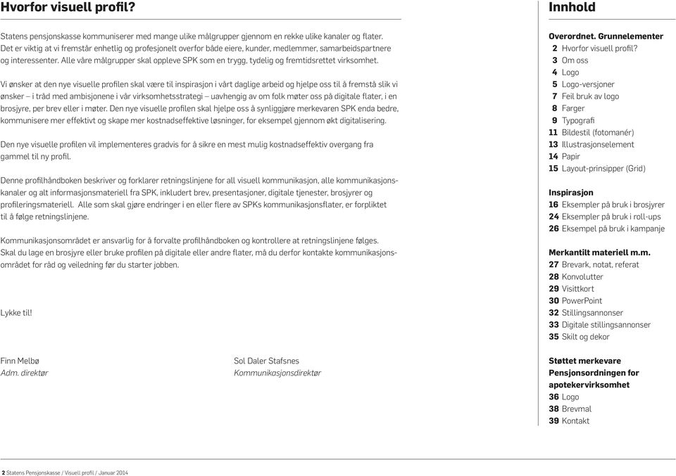 Alle våre målgrupper skal oppleve SPK som en trygg, tydelig og fremtidsrettet virksomhet.