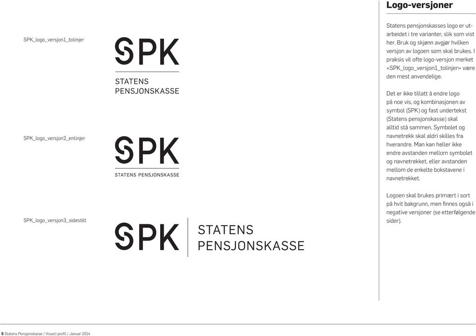SPK_logo_versjon2_enlinjer Det er ikke tillatt å endre logo på noe vis, og kombinasjonen av symbol (SPK) og fast undertekst (Statens pensjonskasse) skal alltid stå sammen.