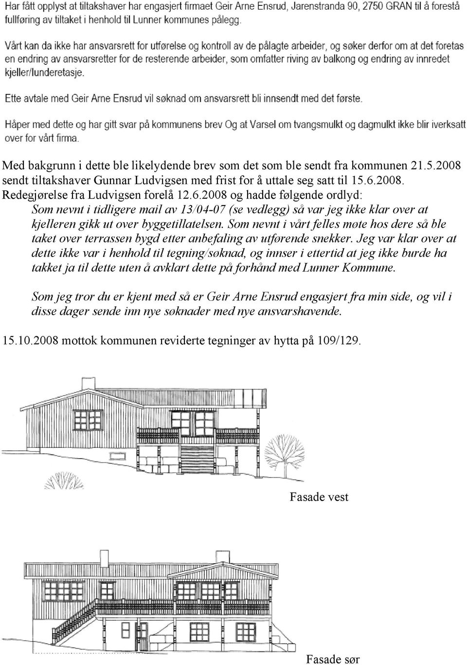 Som nevnt i vårt felles møte hos dere så ble taket over terrassen bygd etter anbefaling av utførende snekker.