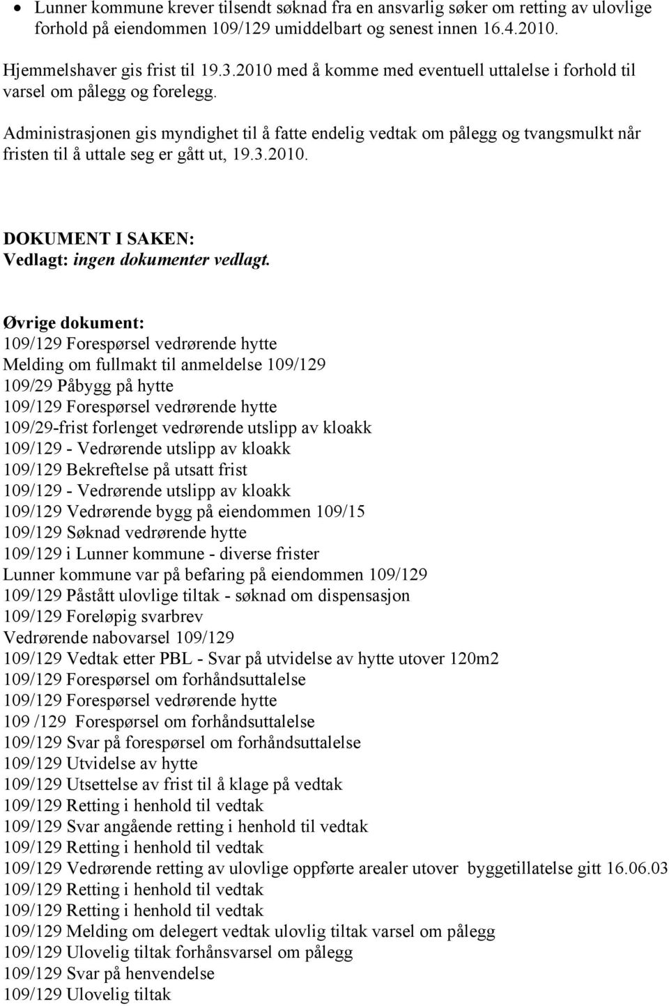 Administrasjonen gis myndighet til å fatte endelig vedtak om pålegg og tvangsmulkt når fristen til å uttale seg er gått ut, 19.3.2010. DOKUMENT I SAKEN: Vedlagt: ingen dokumenter vedlagt.